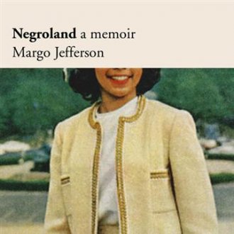 NEGROLAND: A MEMOIR, BY MARGO JEFFERSON