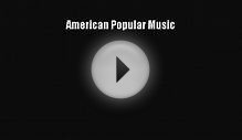 [PDF Download] American Popular Music [Read] Full Ebook